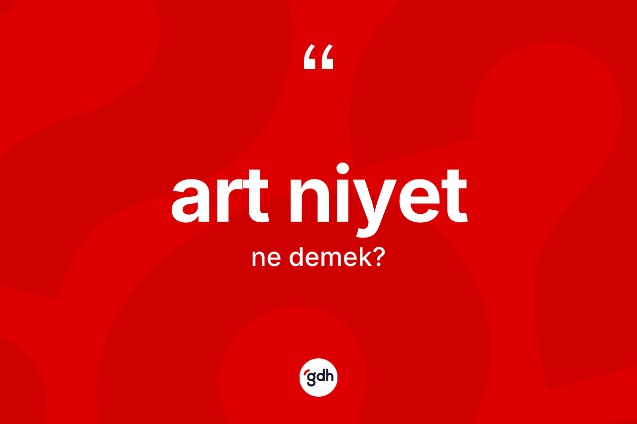 Art niyet ne anlama gelir?