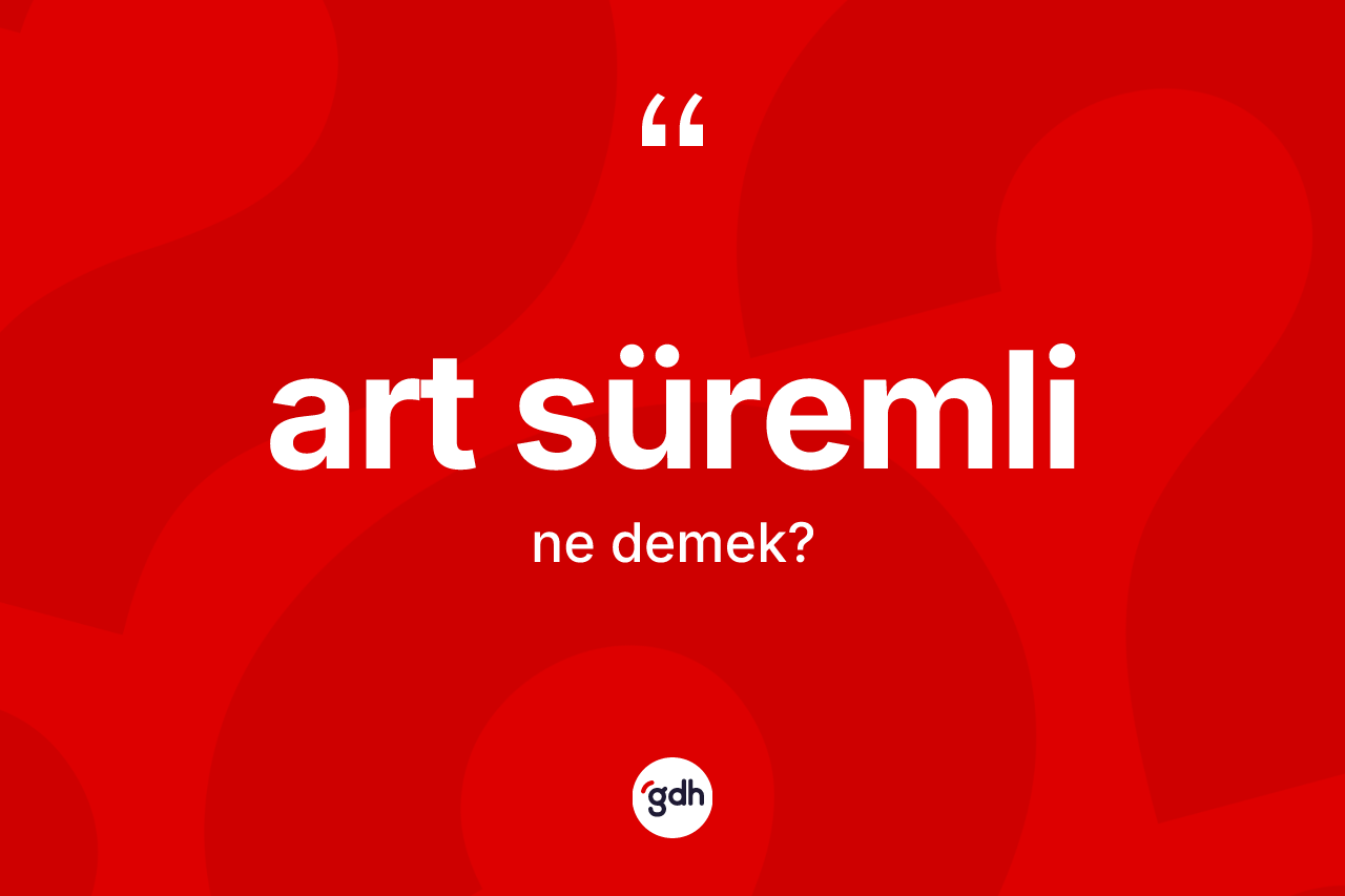 Art süremli ne anlama gelir? Art süremlinin kısaca tanımı nedir?