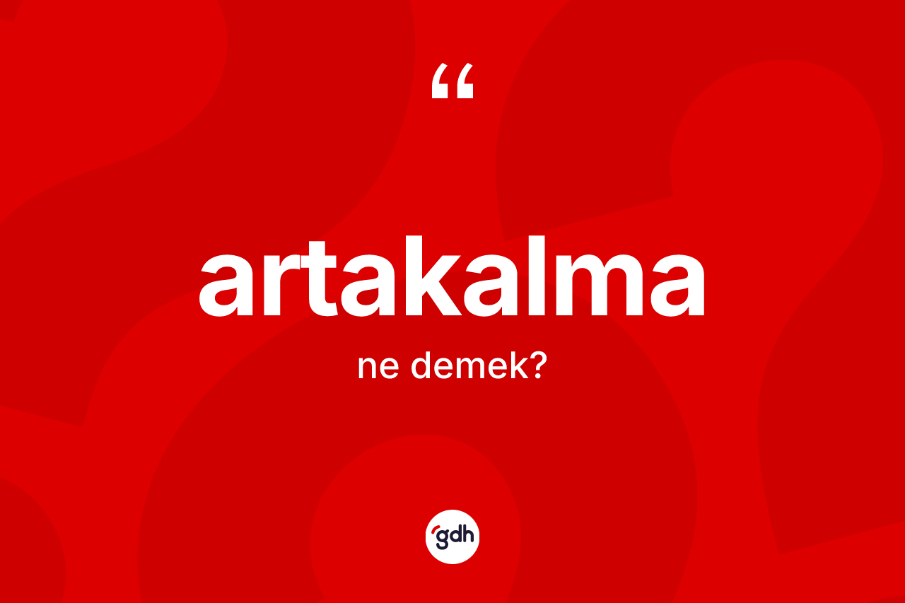 Artakalma kelimesinin tanımı nedir? Artakalmanın TDK'ya göre anlamı nedir?
