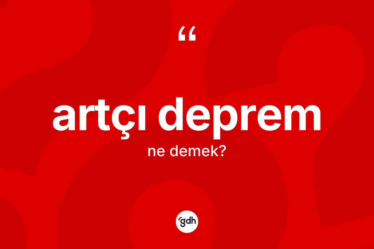 Artçı deprem kelimesi nedir? Artçı depremin halk arasındaki kullanımı nasıldır?