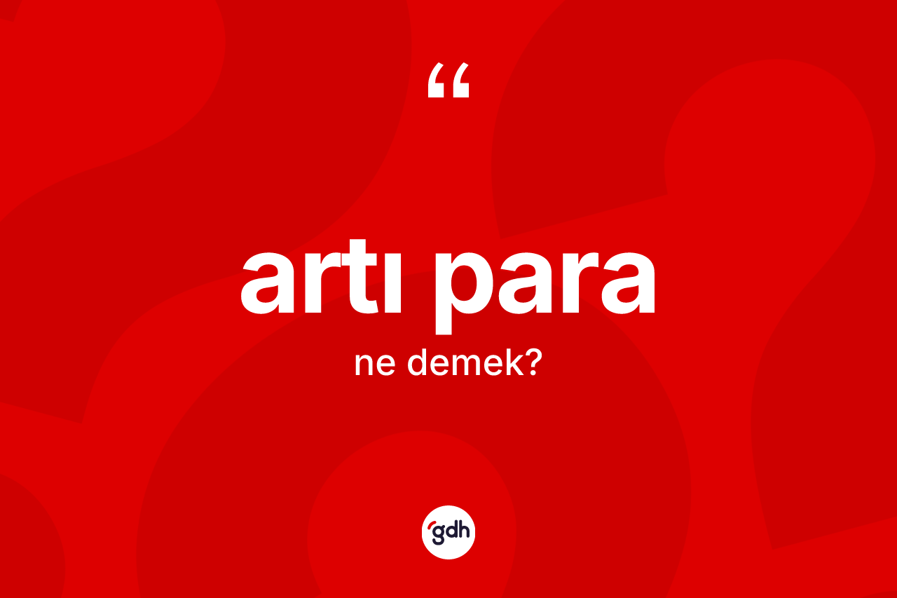 Artı para kelimesinin tanımı nedir? Artı paranın halk arasındaki kullanımı nasıldır?