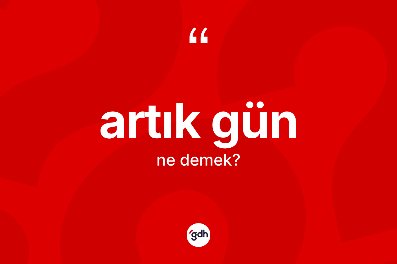 Artık gün kelimesi nedir?