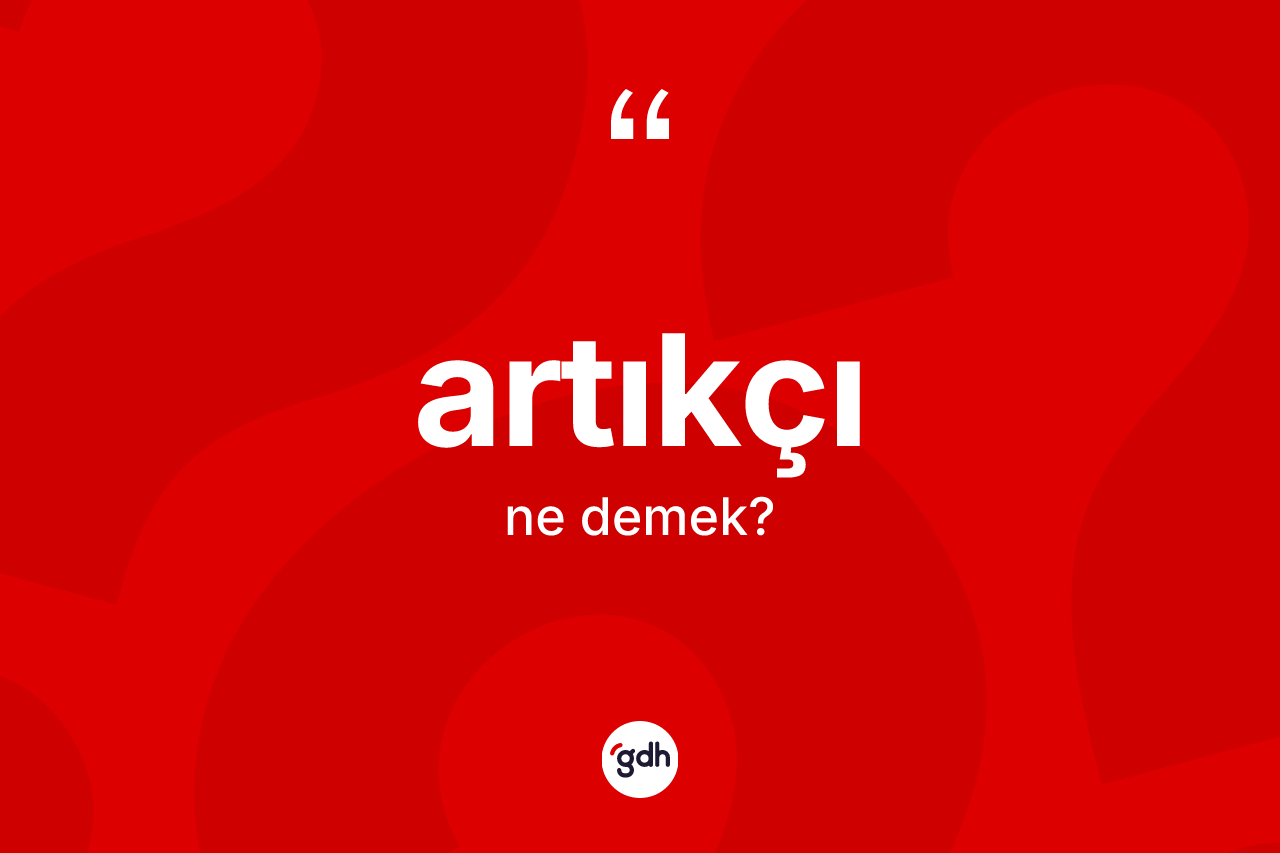 Artıkçı kelimesi nedir?