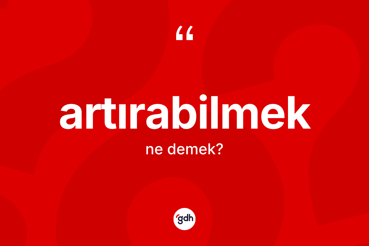 Artırabilmek kelimesinin anlamı nedir?