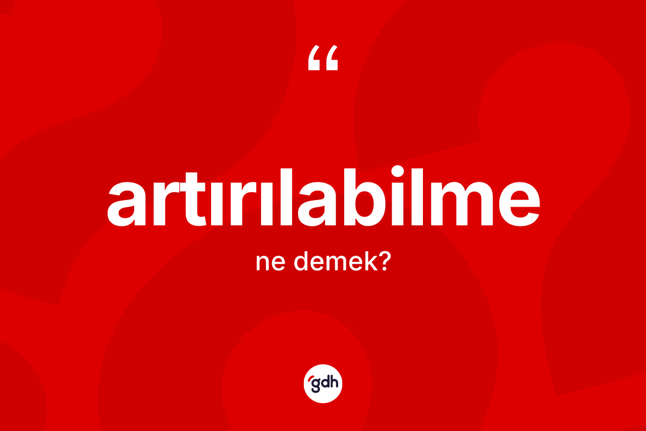 Artırılabilme kelimesinin anlamı nedir?