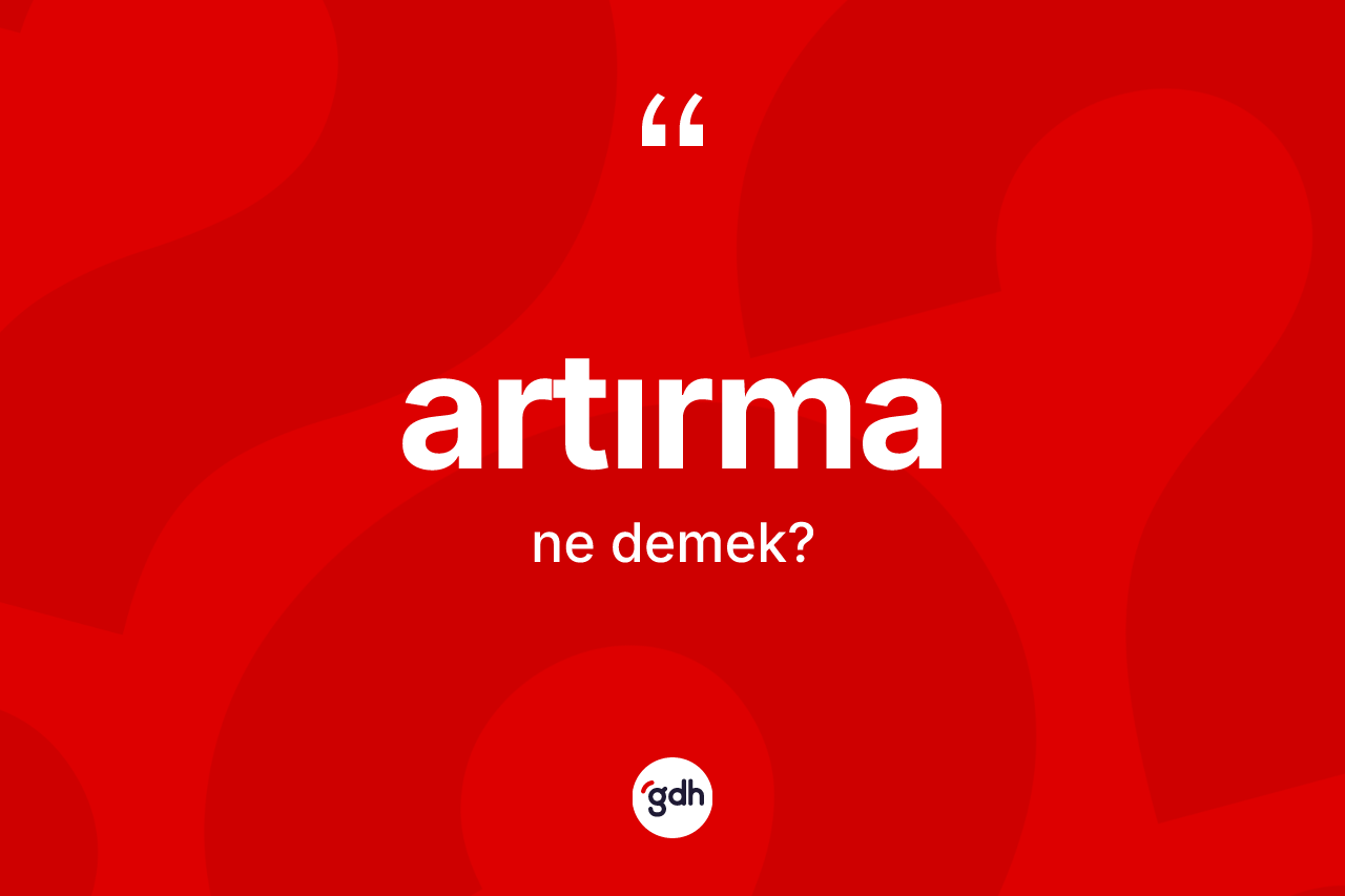 Artırma kelimesinin sözlükteki tanımı nedir? Artırmanın TDK'ya göre anlamı nedir?