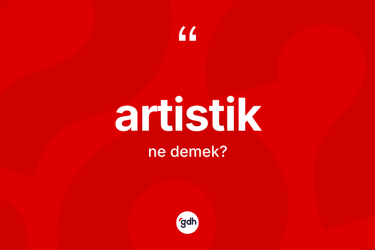 Artistik kelimesinin sözlükteki tanımı nedir?