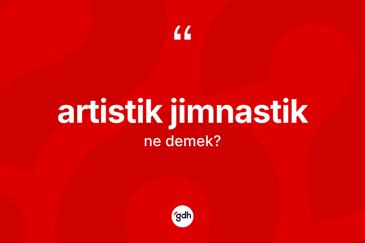 Artistik jimnastik kelimesinin anlamı nedir?