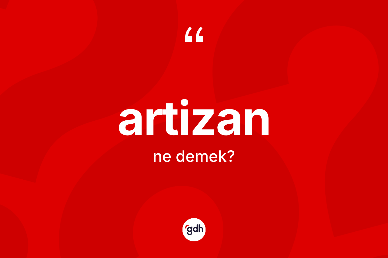 Artizan ne demek? Artizan kelimesinin TDK anlamı nedir?