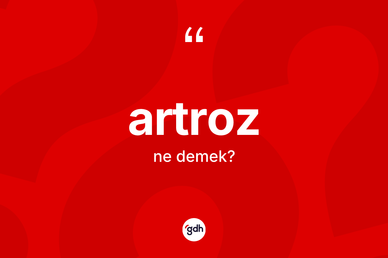 Artroz kelimesinin sözlükteki tanımı nedir? Artroz kelimesinin kaç farklı anlamı var?