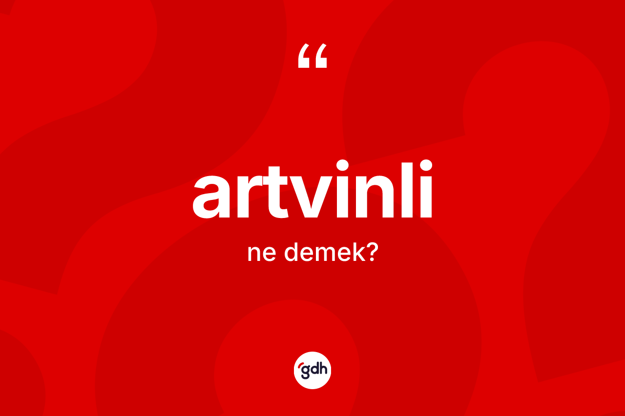 Artvinli kelimesinin sözlükteki tanımı nedir? Artvinli kelimesinin kaç farklı anlamı var?
