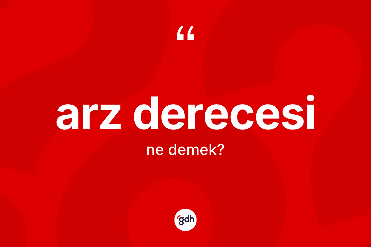 Arz derecesi ne anlama gelir? Arz derecesinin halk arasındaki kullanımı nasıldır?