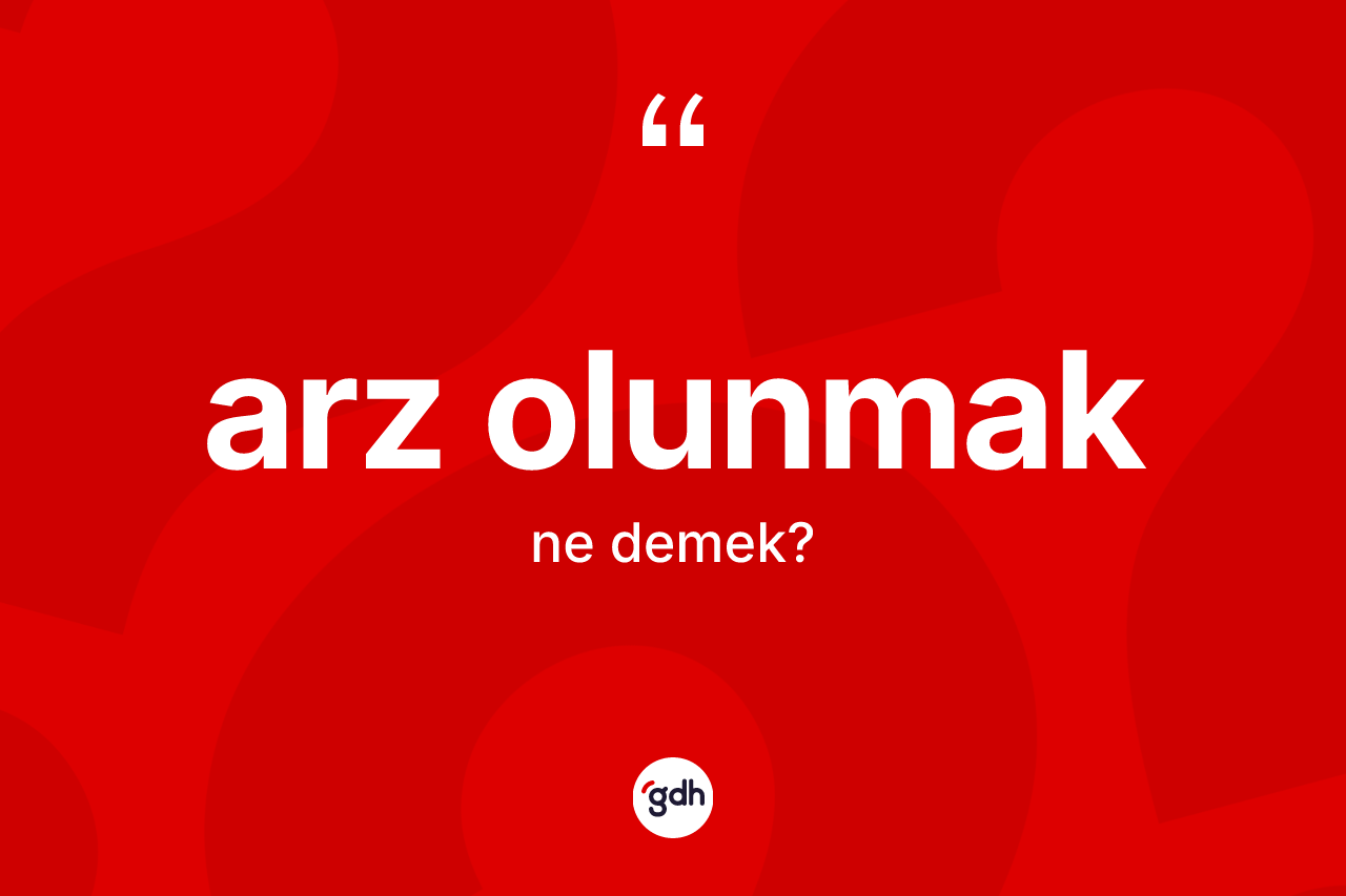 Arz olunmak ne anlama gelir?