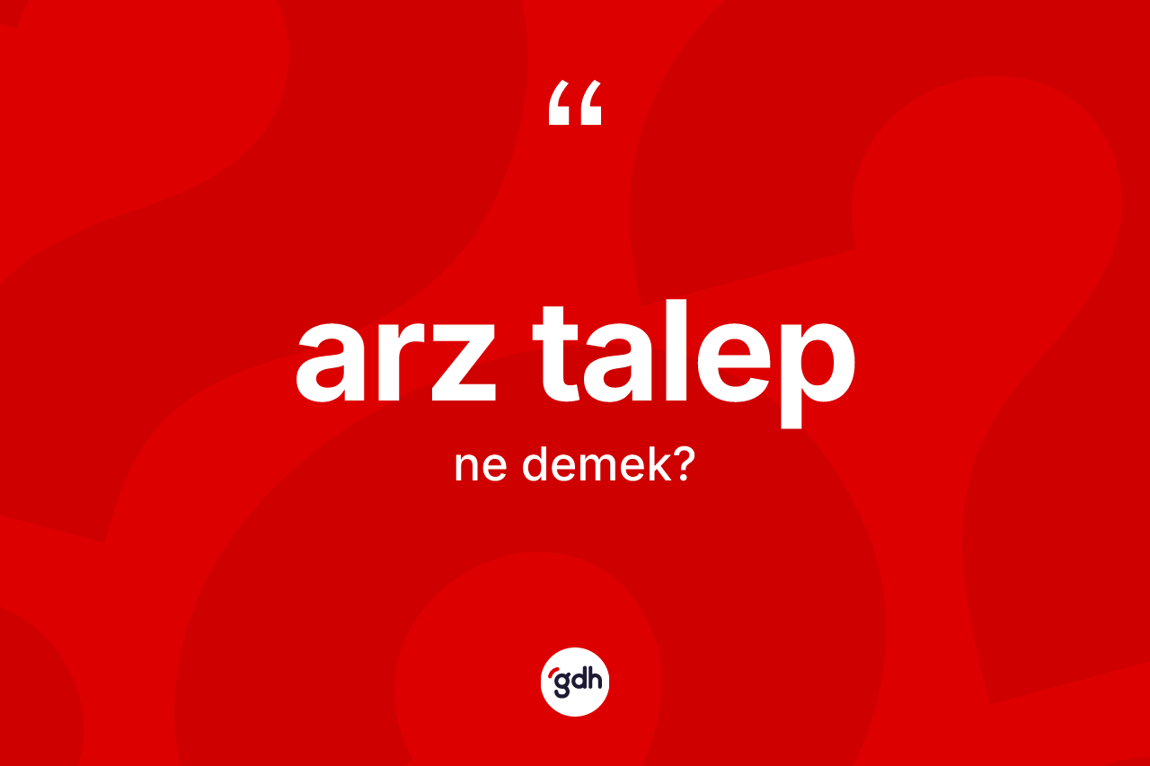 Arz talep nedir? Arz talep kelimesinin özellikleri nelerdir?