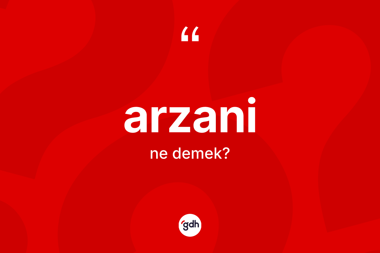 Arzani kelimesinin sözlükteki tanımı nedir? Arzani kelimesinin özellikleri nelerdir?
