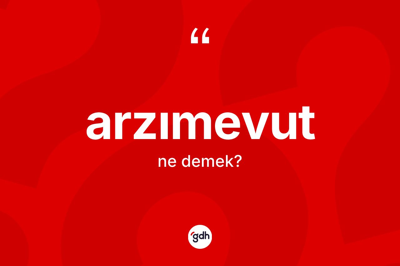 Arzımevut kelimesinin sözlükteki tanımı nedir?