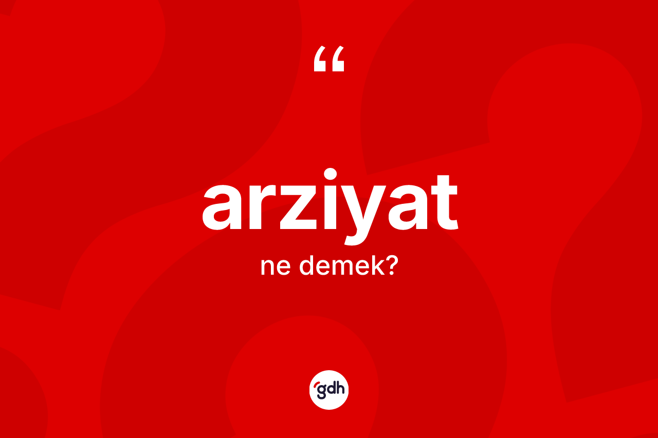Arziyat ne demek? Arziyatın TDK'ya göre anlamı nedir?