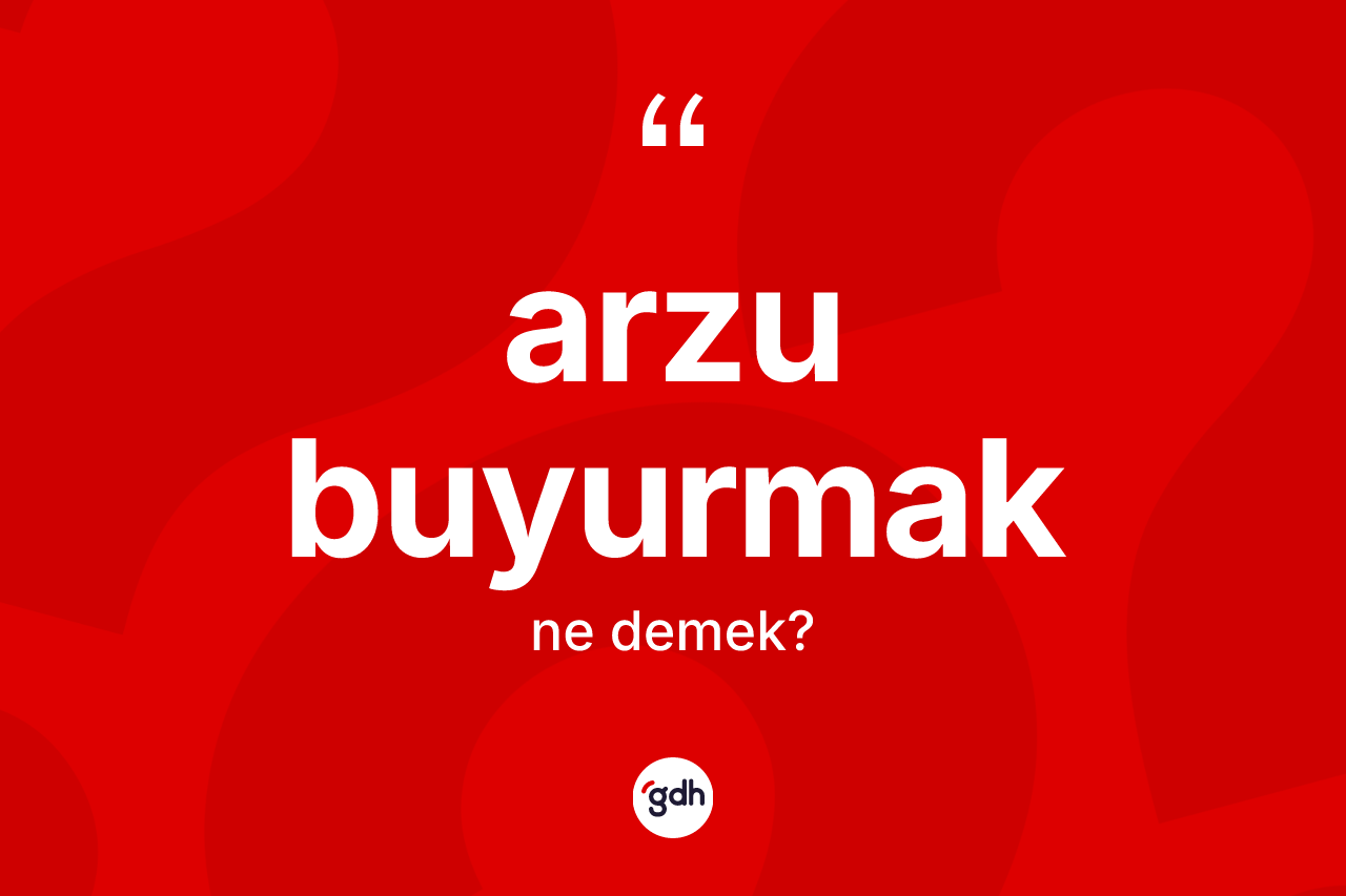 Arzu buyurmak nedir?