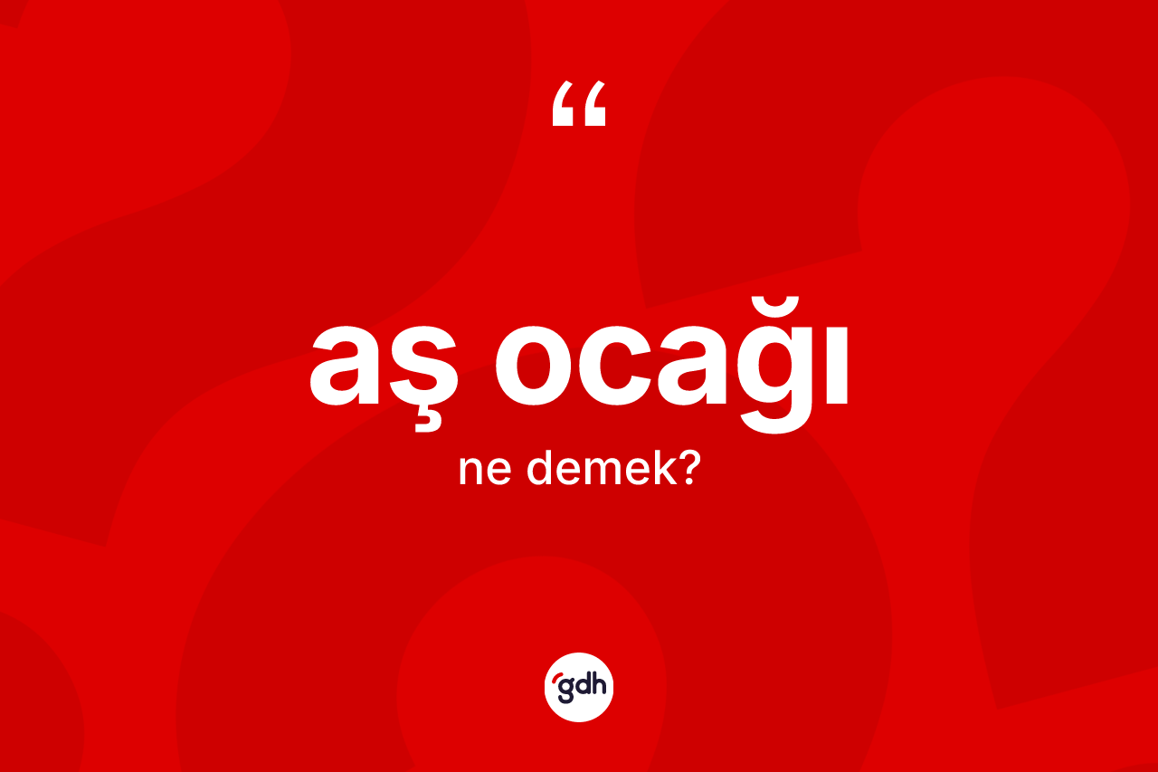 Aş ocağı kelimesi nedir?