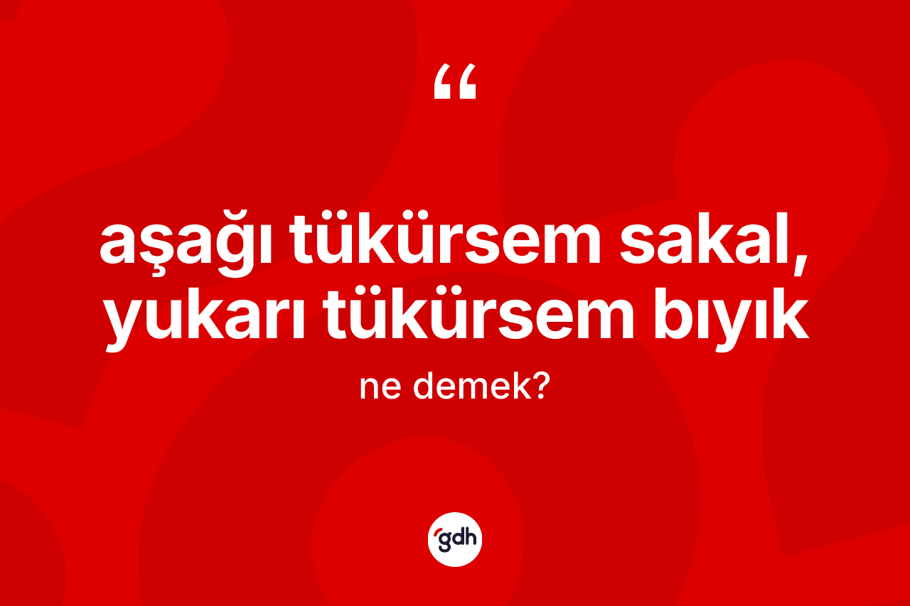 Aşağı tükürsem sakal, yukarı tükürsem bıyık nedir?