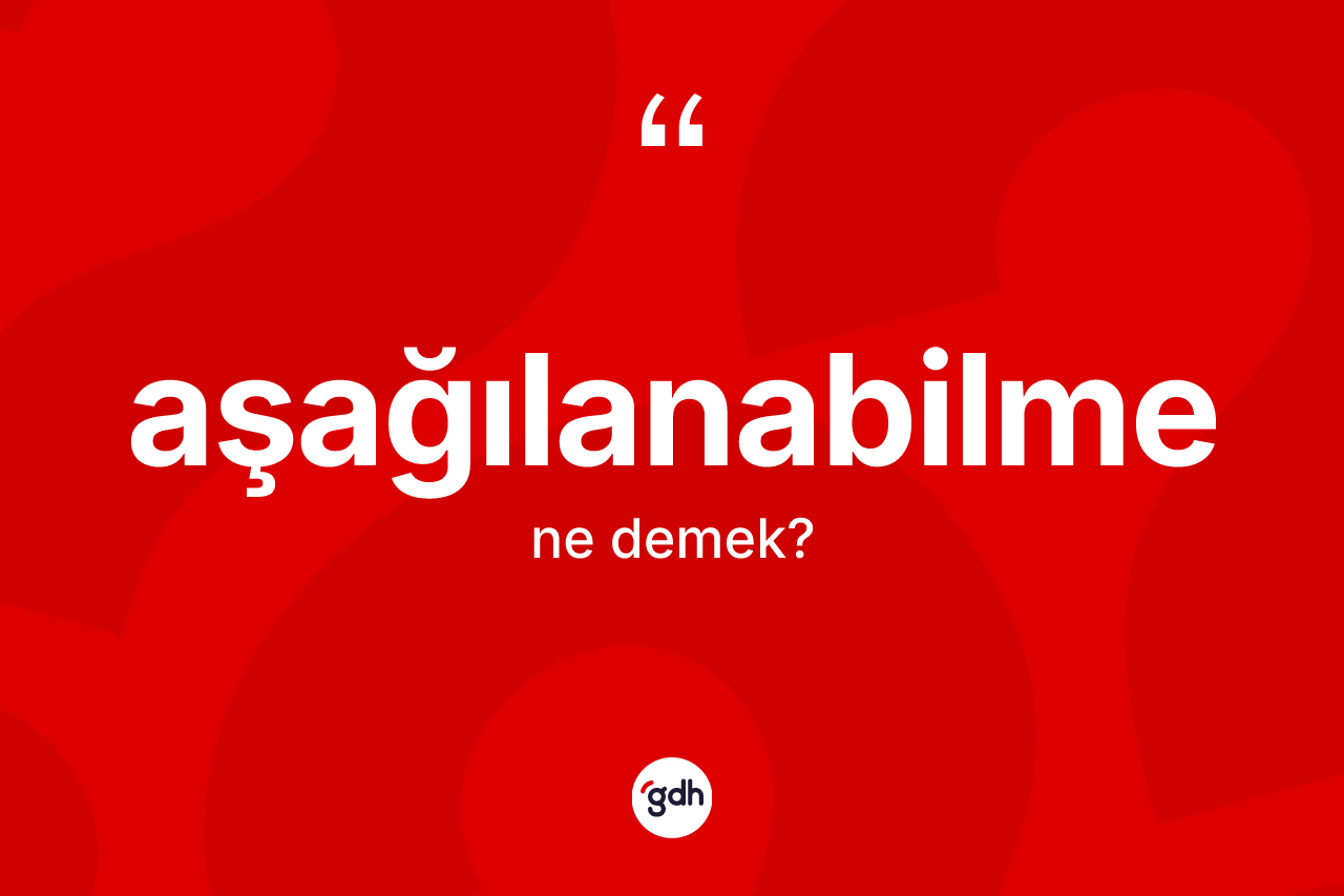 Aşağılanabilme kelimesi nedir?