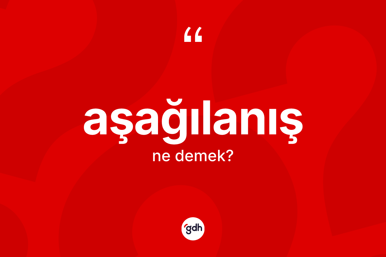 Aşağılanış kelimesinin sözlükteki tanımı nedir?