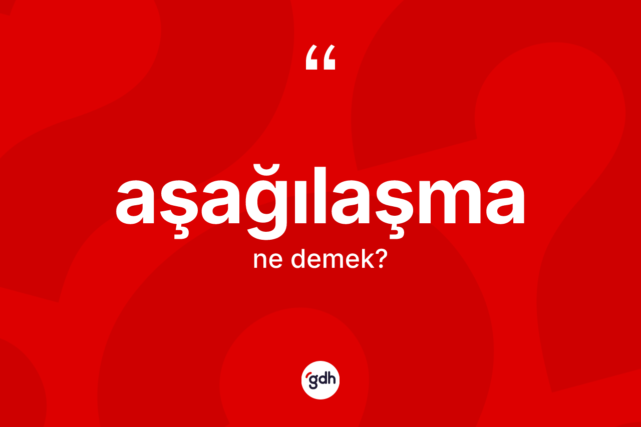 Aşağılaşma kelimesinin sözlükteki tanımı nedir?