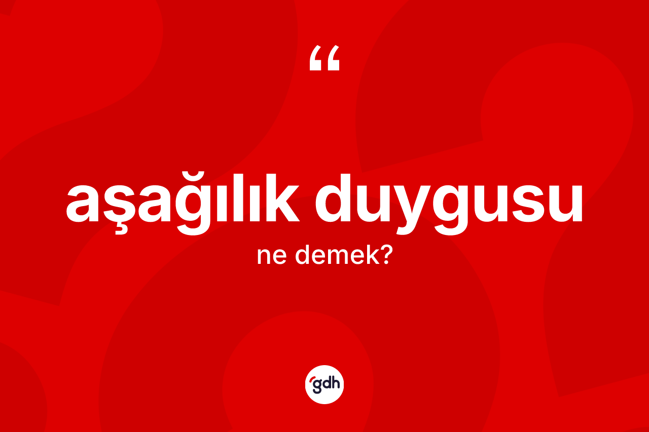 Aşağılık duygusu kelimesi nedir?