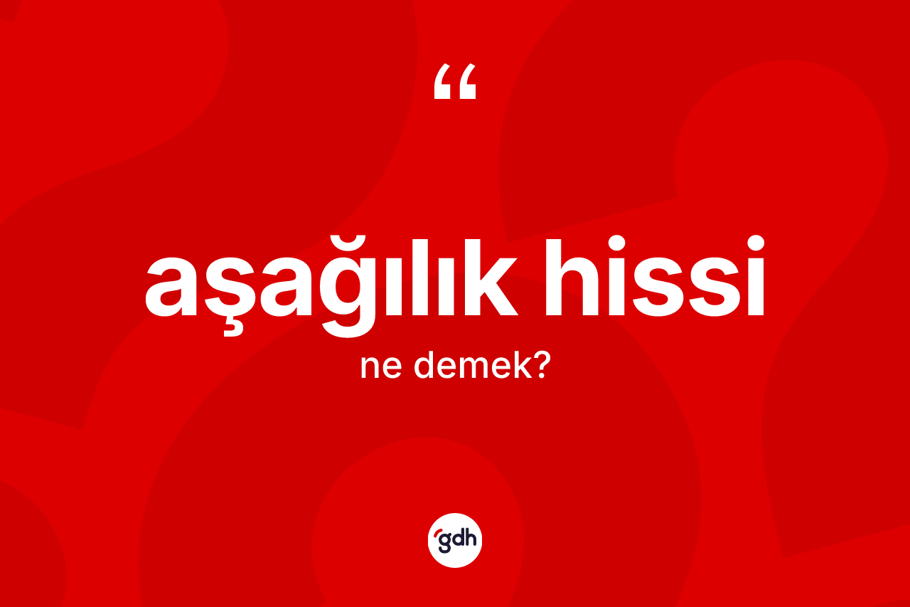 Aşağılık hissi kelimesinin tanımı nedir?