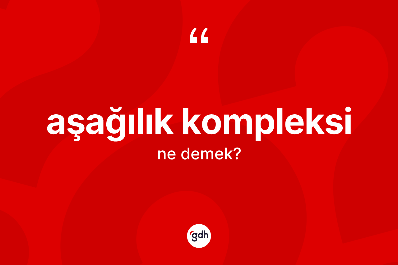 Aşağılık kompleksi kelimesi ne anlama gelir?