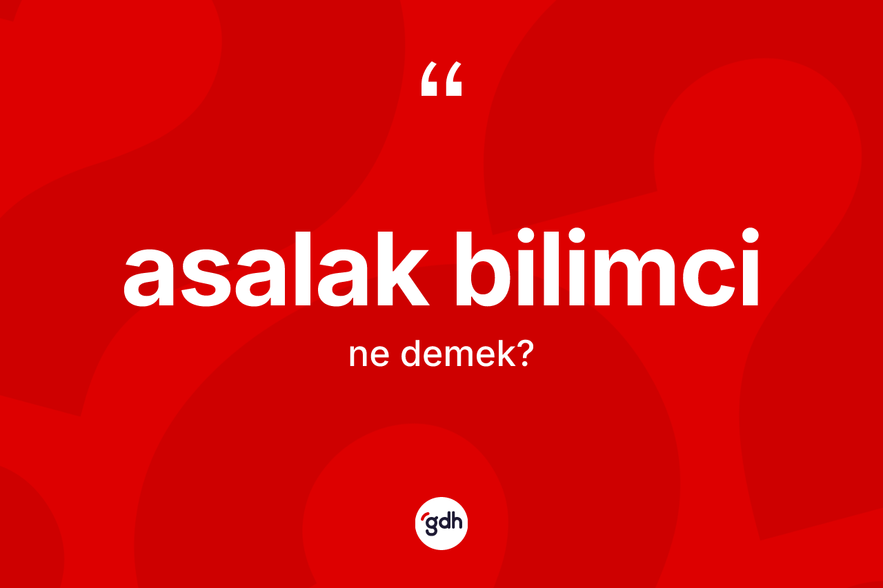 Asalak bilimci kelimesinin sözlükteki tanımı nedir?