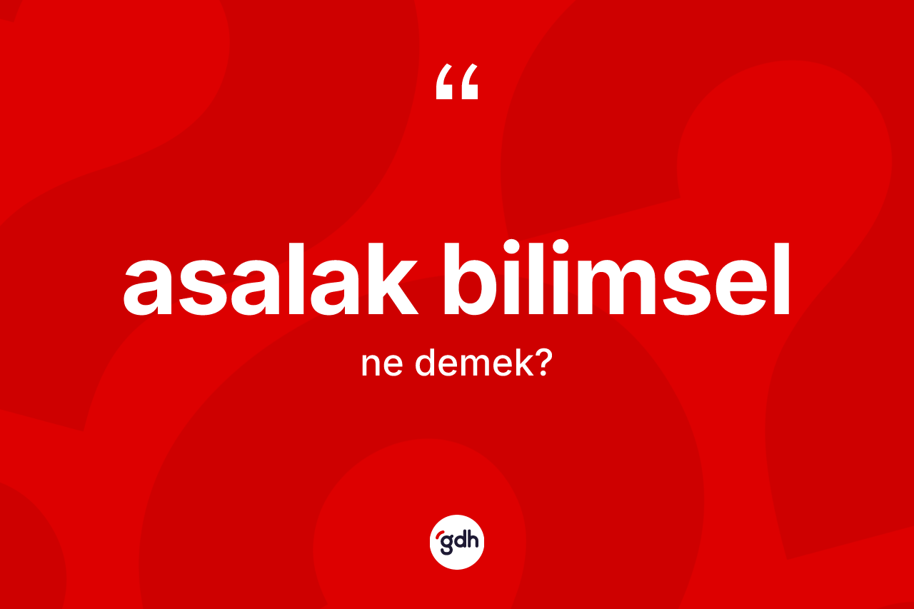 Asalak bilimsel kelimesi ne anlama gelir?