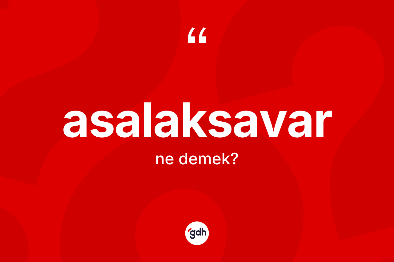 Asalaksavar nedir? Asalaksavarın TDK'ya göre anlamı nedir?