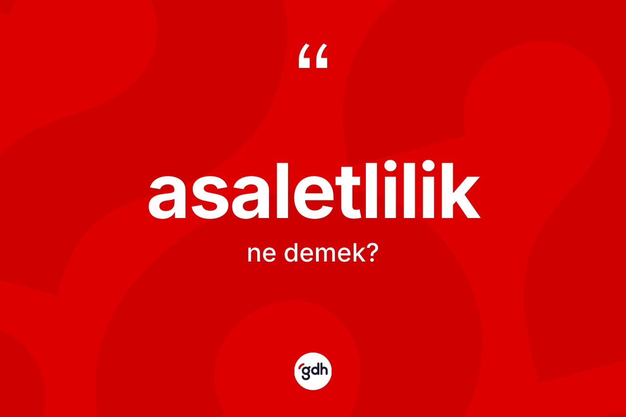Asaletlilik kelimesinin sözlükteki tanımı nedir?