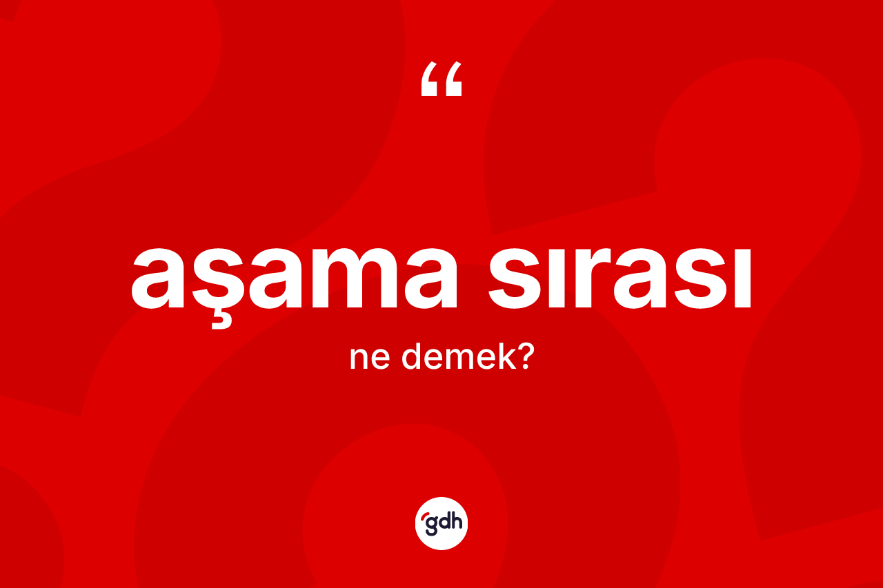 Aşama sırası kelimesinin anlamı nedir?