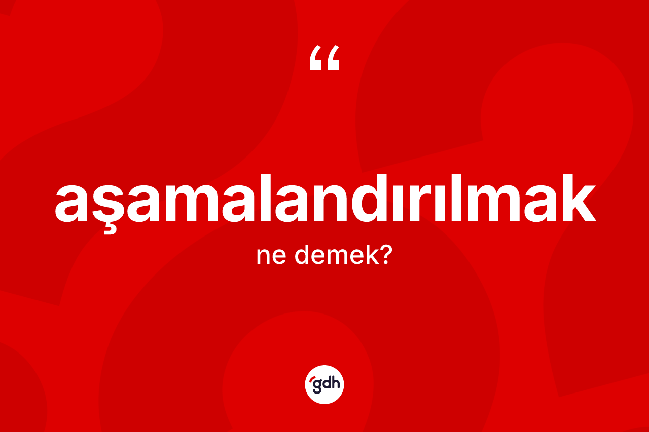 Aşamalandırılmak ne anlama gelir? Aşamalandırılmağın halk arasındaki kullanımı nasıldır?