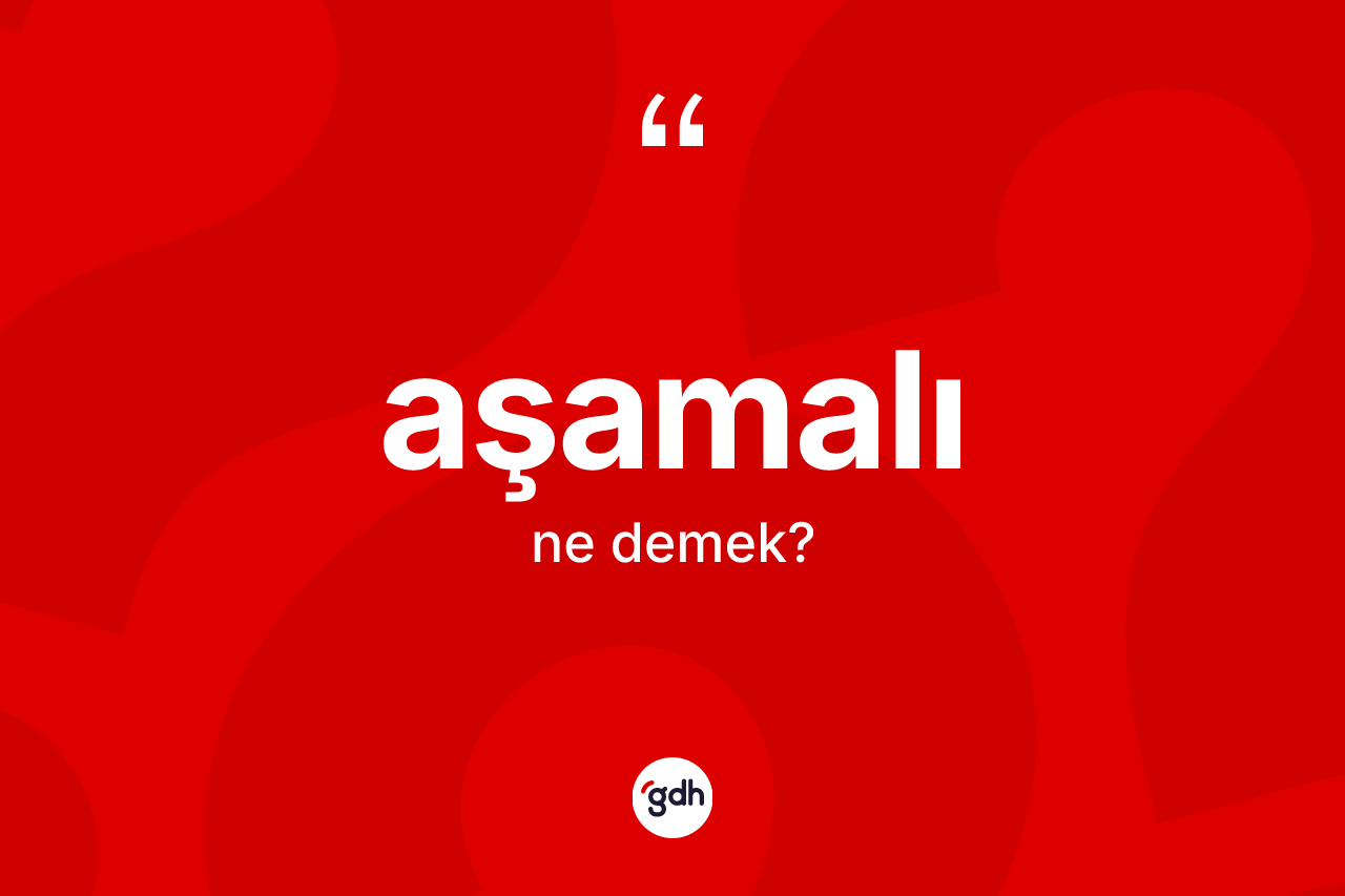Aşamalı kelimesi nedir? Aşamalı kelimesinin TDK anlamı nedir?