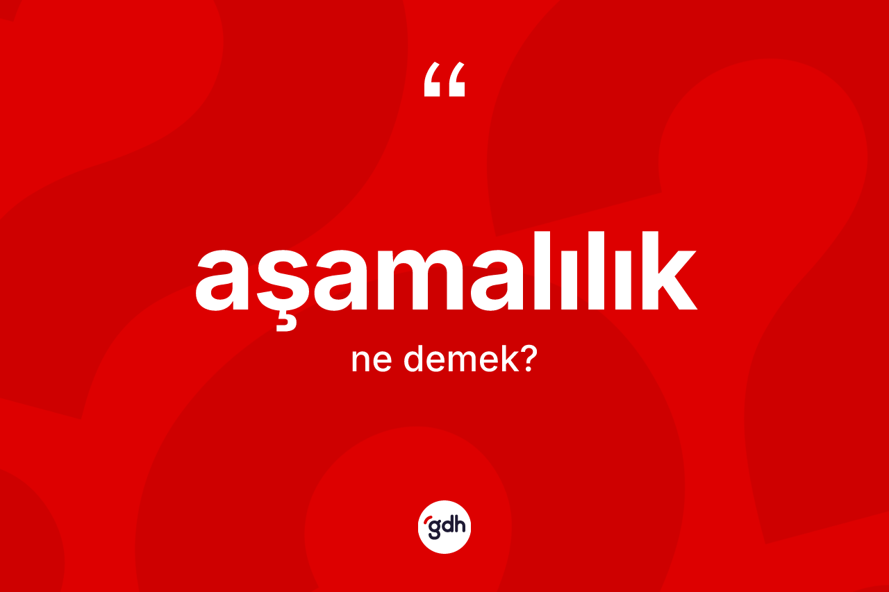 Aşamalılık nedir? Aşamalılığın TDK'ya göre anlamı nedir?