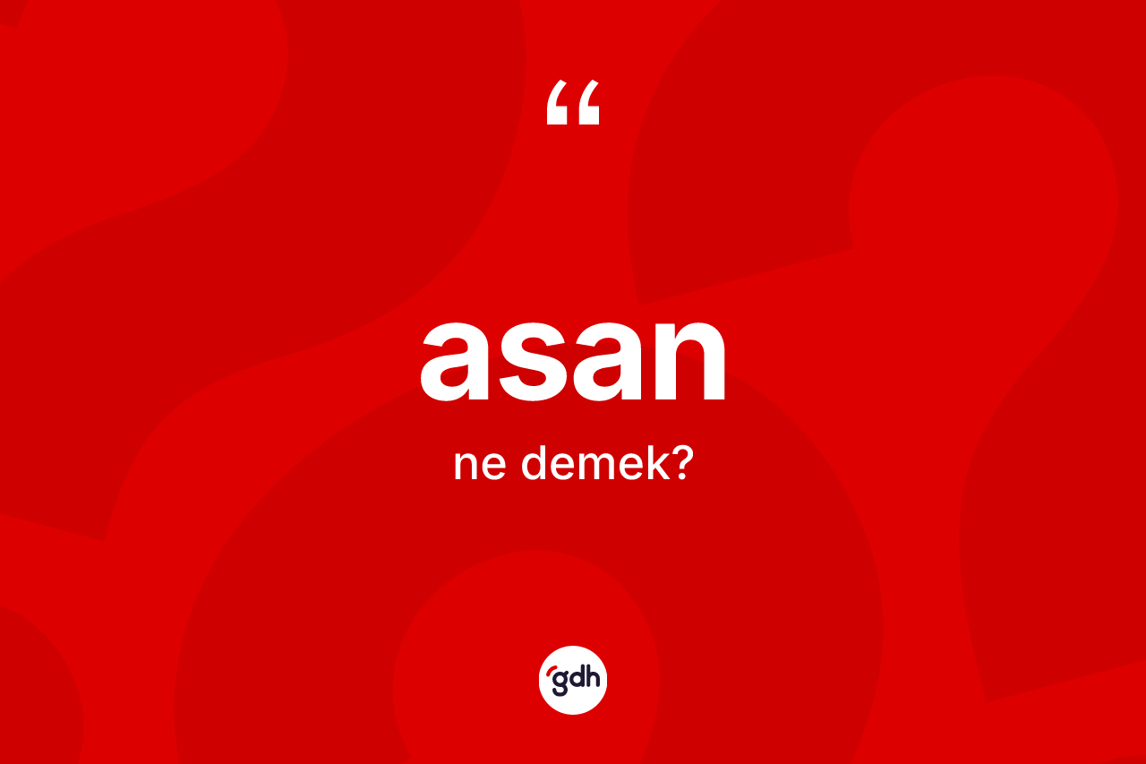 Asan kelimesi ne anlama gelir? Asanın TDK'ya göre anlamı nedir?