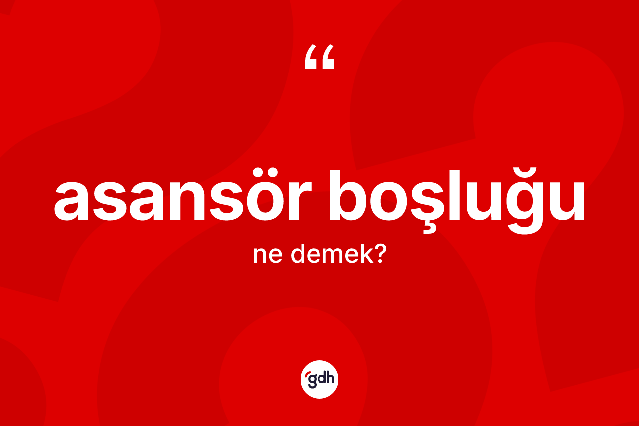 Asansör boşluğu kelimesinin sözlükteki tanımı nedir? Asansör boşluğunun sözlükteki anlamı nedir?