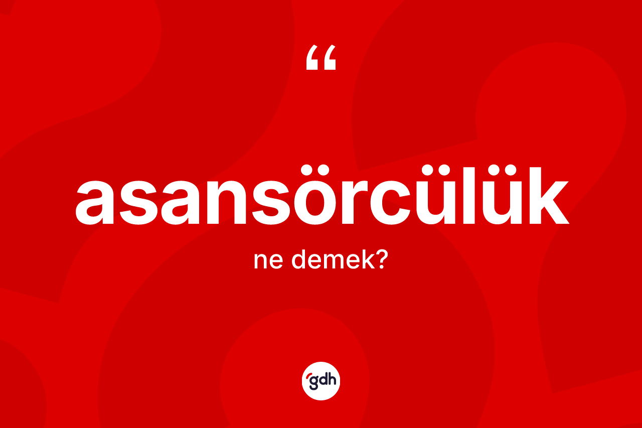 Asansörcülük kelimesinin sözlükteki tanımı nedir? Asansörcülüğün kısaca tanımı nedir?
