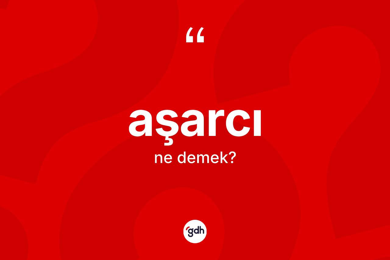 Aşarcı kelimesinin sözlükteki tanımı nedir?