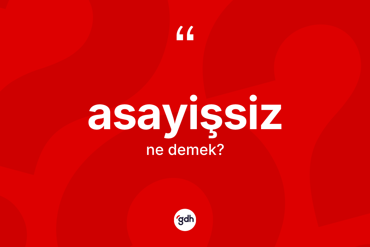 Asayişsiz kelimesinin tanımı nedir?