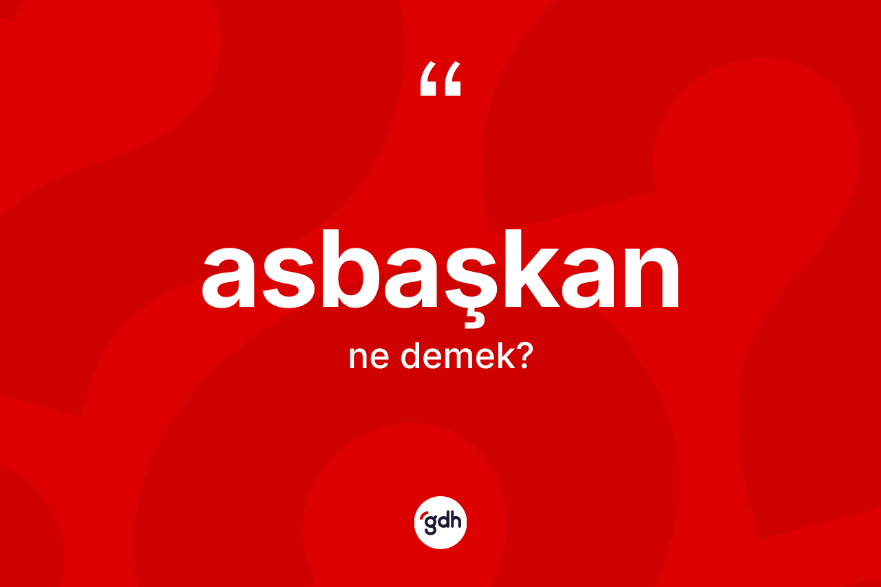 Asbaşkan kelimesinin anlamı nedir? Asbaşkanın halk arasındaki kullanımı nasıldır?