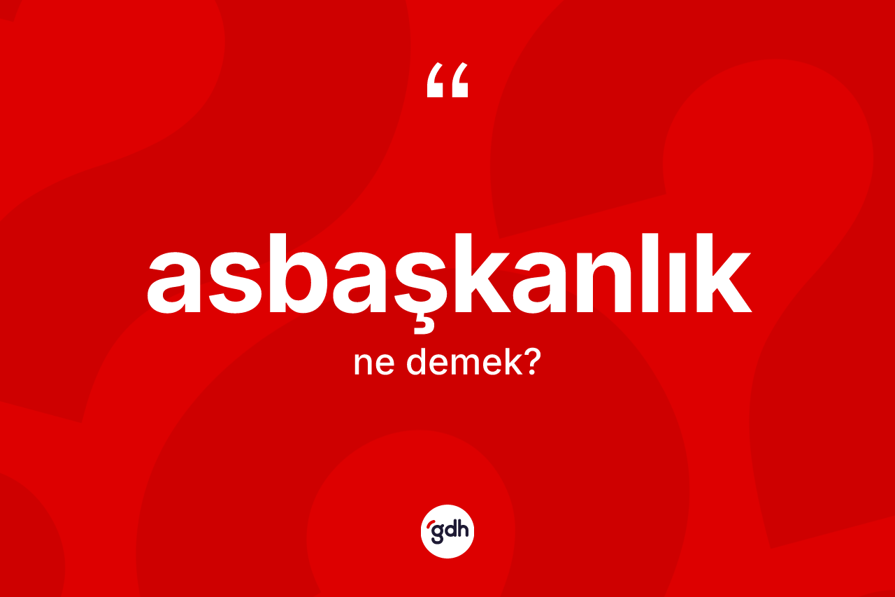 Asbaşkanlık kelimesinin anlamı nedir?