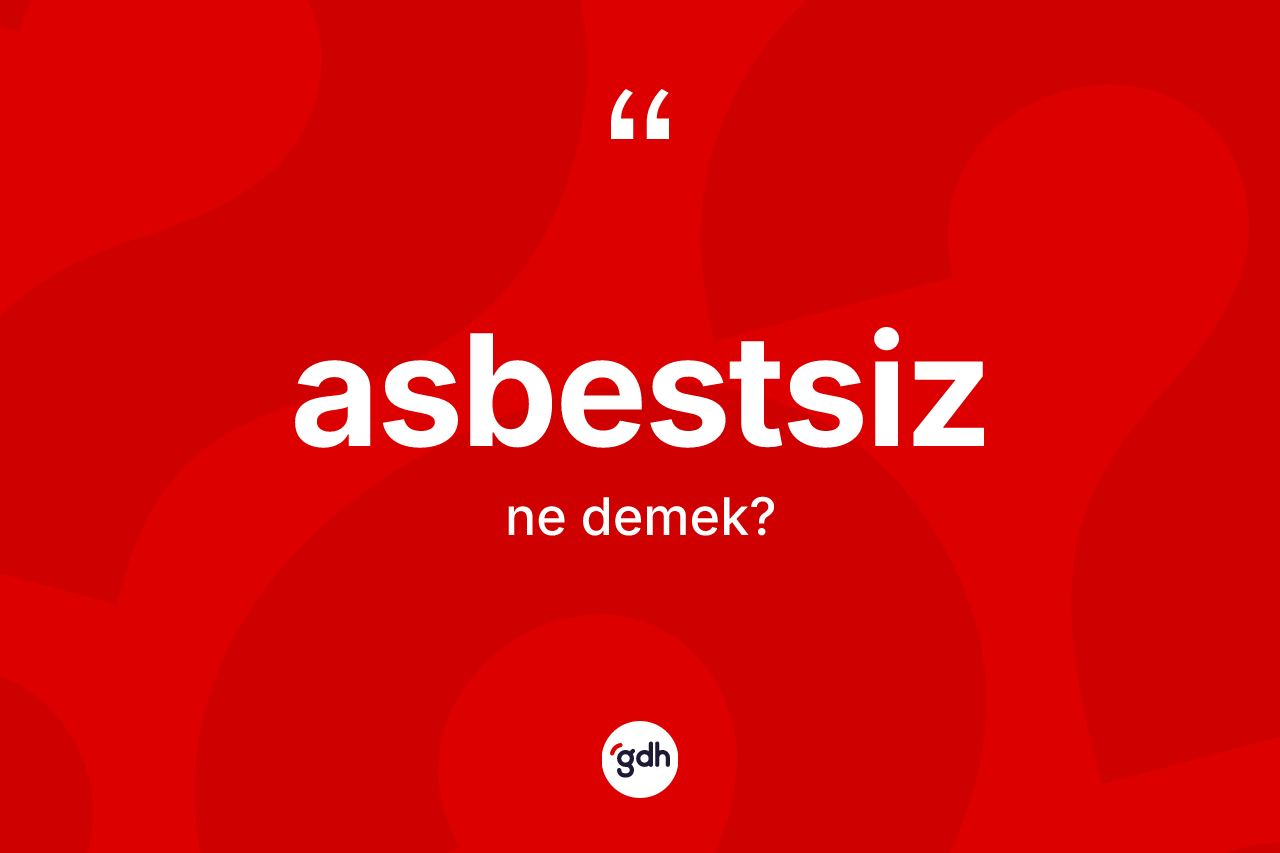 Asbestsiz kelimesinin anlamı nedir? Asbestsizin TDK'ya göre anlamı nedir?