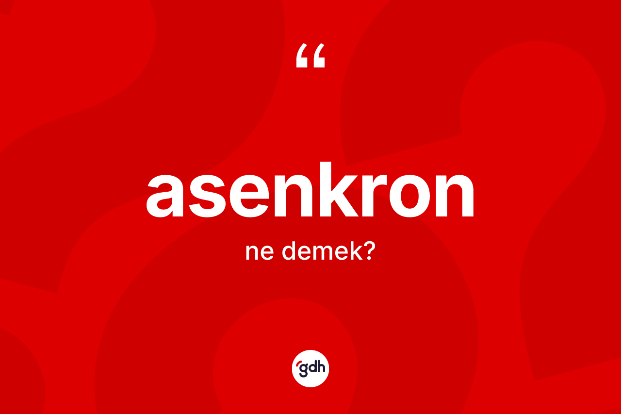 Asenkron kelimesi nedir? Asenkronun TDK'ya göre anlamı nedir?