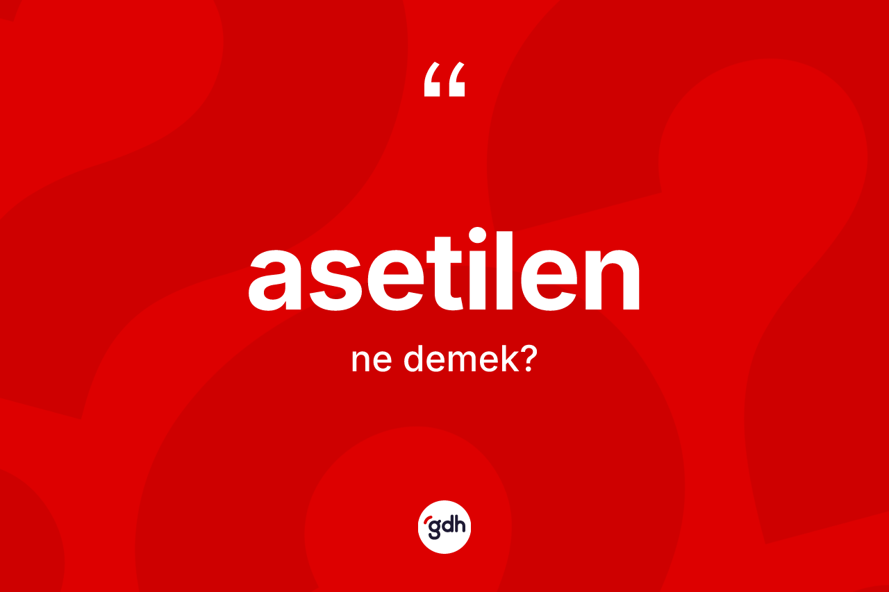 Asetilen kelimesinin sözlükteki tanımı nedir? Asetilenin halk arasındaki kullanımı nasıldır?