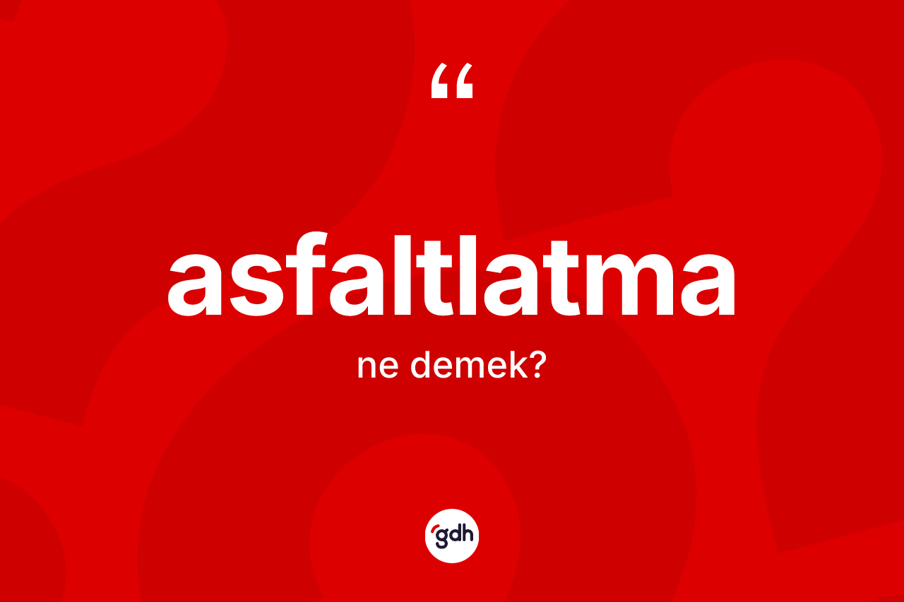 Asfaltlatma kelimesinin tanımı nedir?