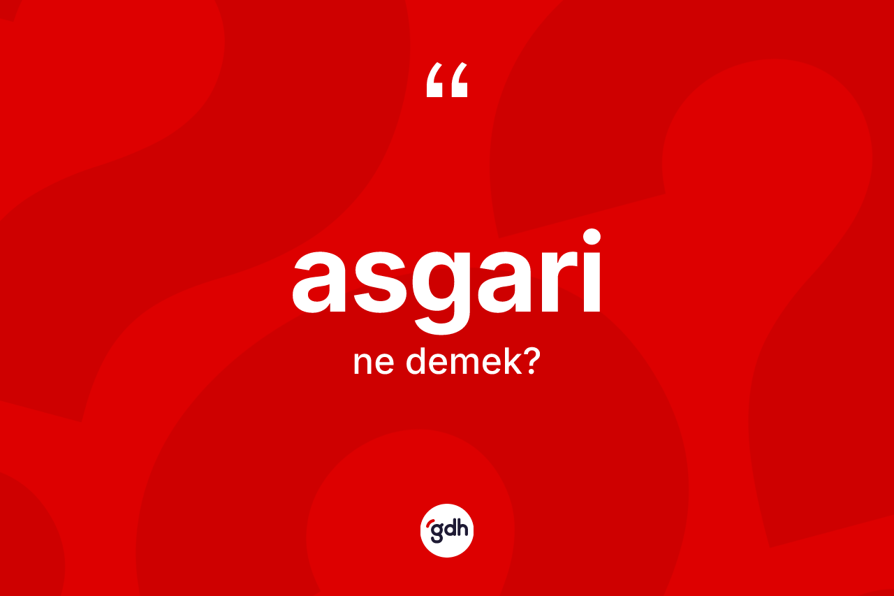 Asgari kelimesinin sözlükteki tanımı nedir?